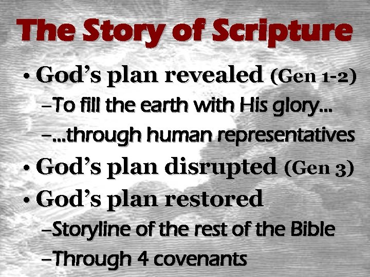 The Story of Scripture • God’s plan revealed (Gen 1 -2) –To fill the