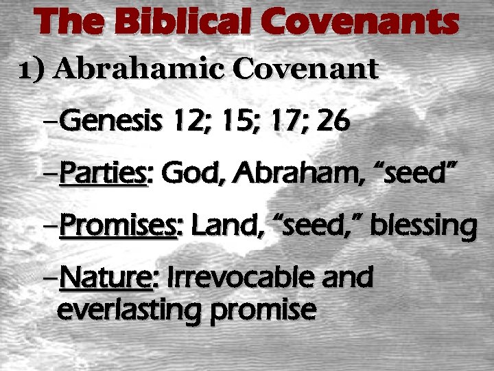 The Biblical Covenants 1) Abrahamic Covenant –Genesis 12; 15; 17; 26 –Parties: God, Abraham,