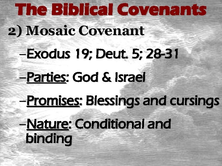 The Biblical Covenants 2) Mosaic Covenant –Exodus 19; Deut. 5; 28 -31 –Parties: God