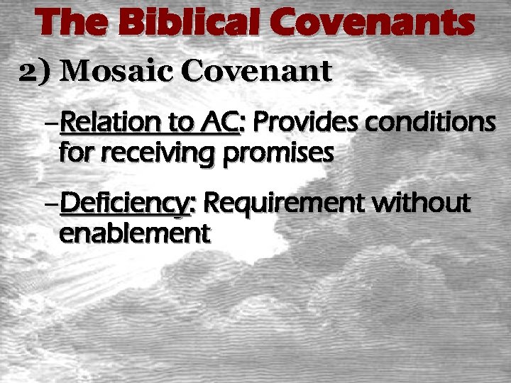 The Biblical Covenants 2) Mosaic Covenant –Relation to AC: Provides conditions for receiving promises
