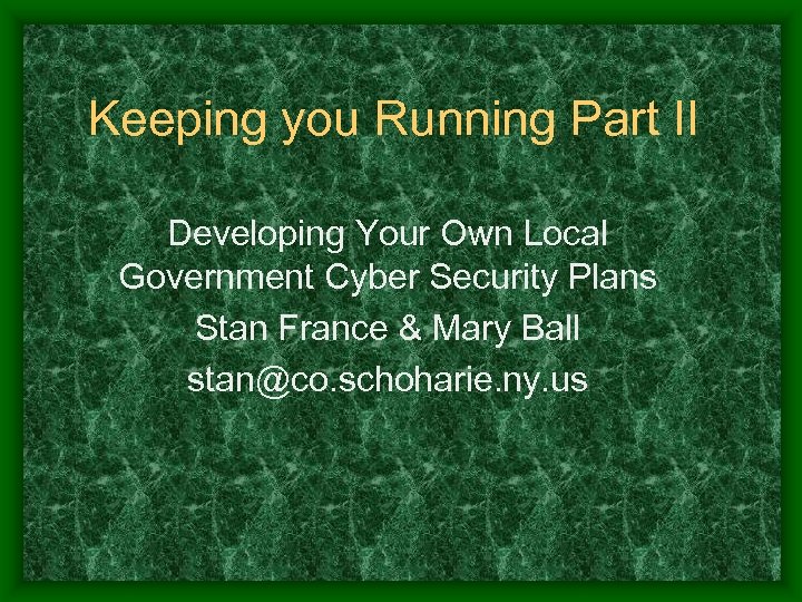 Keeping you Running Part II Developing Your Own Local Government Cyber Security Plans Stan