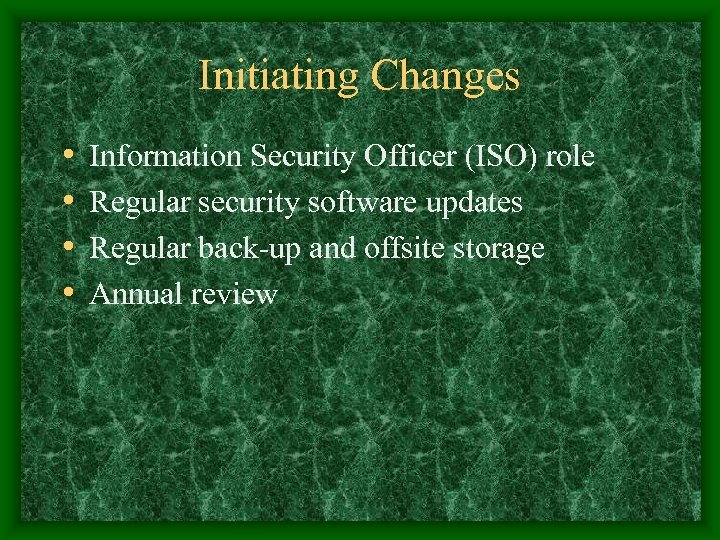 Initiating Changes • • Information Security Officer (ISO) role Regular security software updates Regular