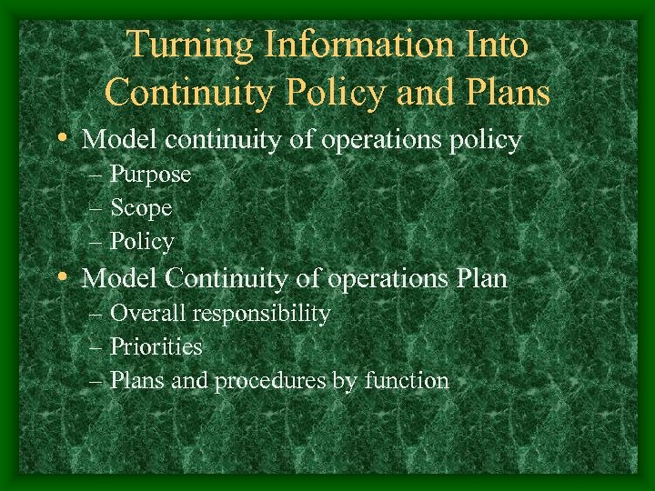Turning Information Into Continuity Policy and Plans • Model continuity of operations policy –