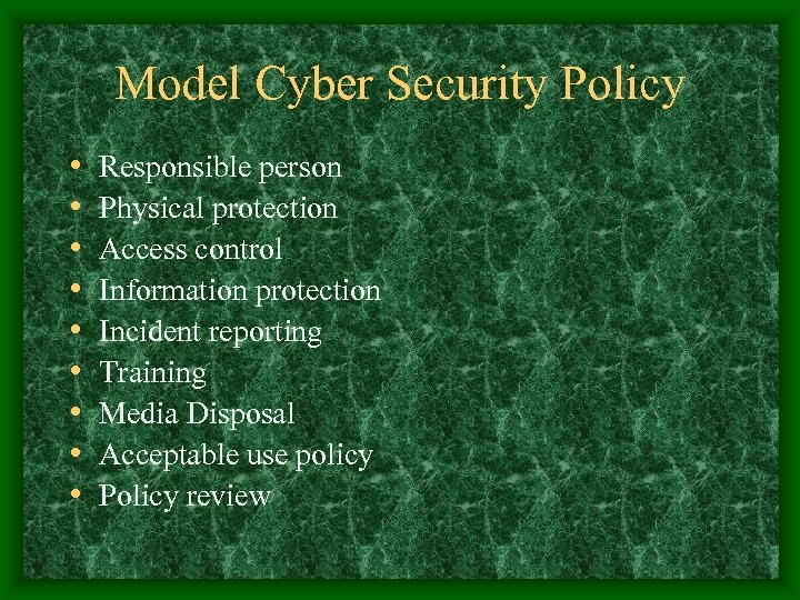 Model Cyber Security Policy • • • Responsible person Physical protection Access control Information