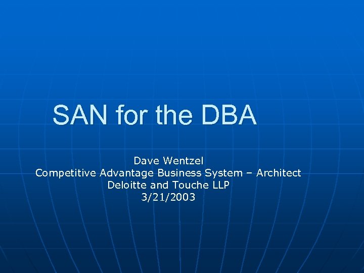 SAN for the DBA Dave Wentzel Competitive Advantage Business System – Architect Deloitte and