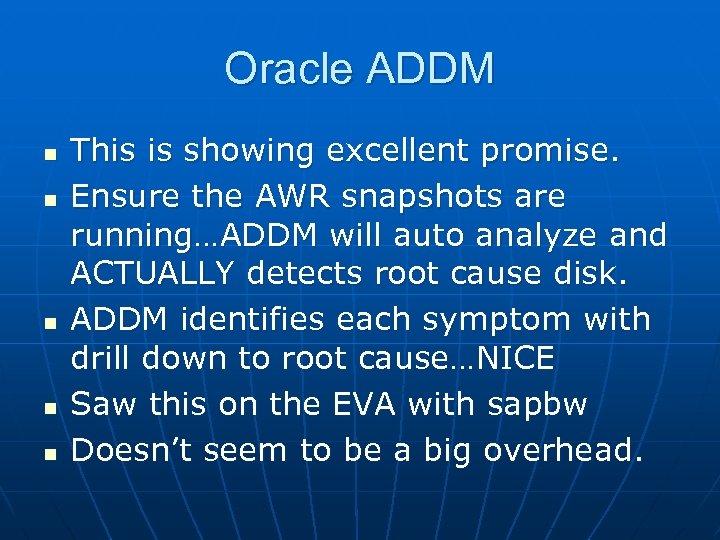 Oracle ADDM n n n This is showing excellent promise. Ensure the AWR snapshots