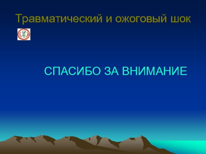 Травматический и ожоговый шок СПАСИБО ЗА ВНИМАНИЕ 