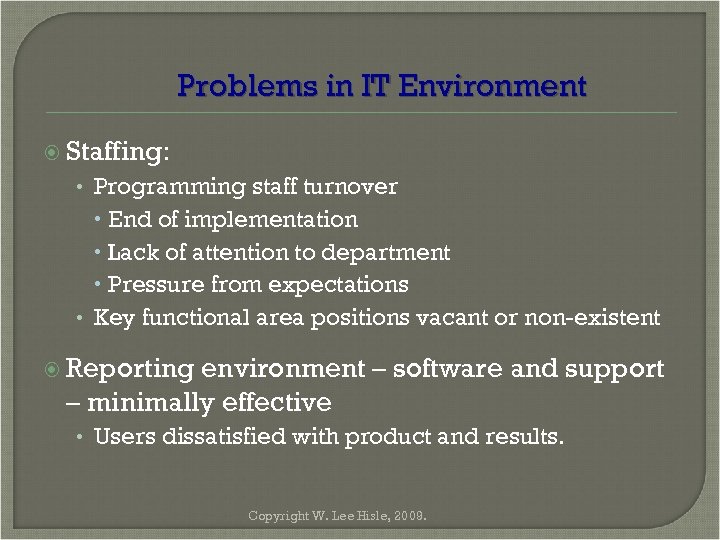 Problems in IT Environment Staffing: • Programming staff turnover End of implementation Lack of
