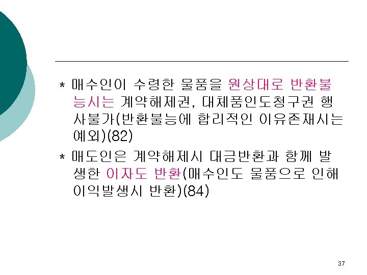 * 매수인이 수령한 물품을 원상대로 반환불 능시는 계약해제권, 대체품인도청구권 행 사불가(반환불능에 합리적인 이유존재시는 예외)(82)