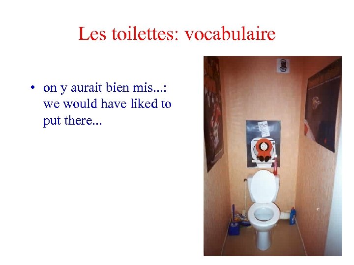 Les toilettes: vocabulaire • on y aurait bien mis. . . : we would