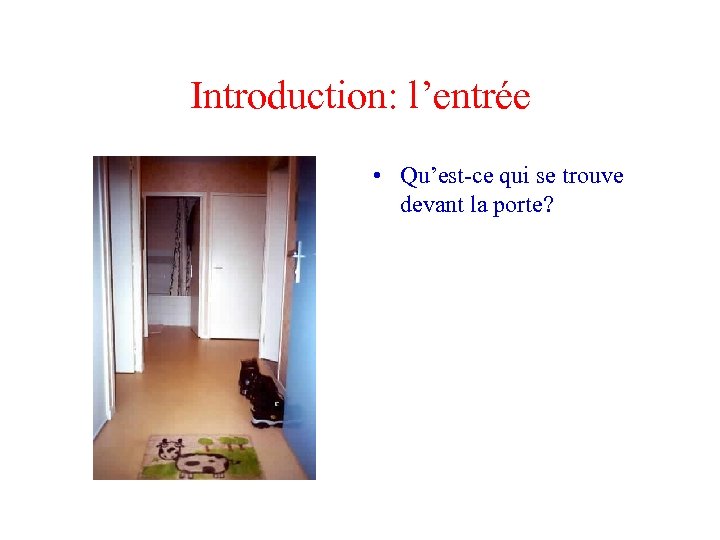 Introduction: l’entrée • Qu’est-ce qui se trouve devant la porte? 