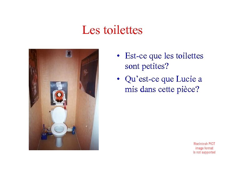 Les toilettes • Est-ce que les toilettes sont petites? • Qu’est-ce que Lucie a