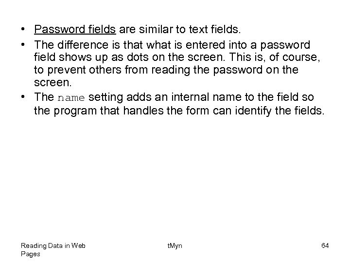  • Password fields are similar to text fields. • The difference is that