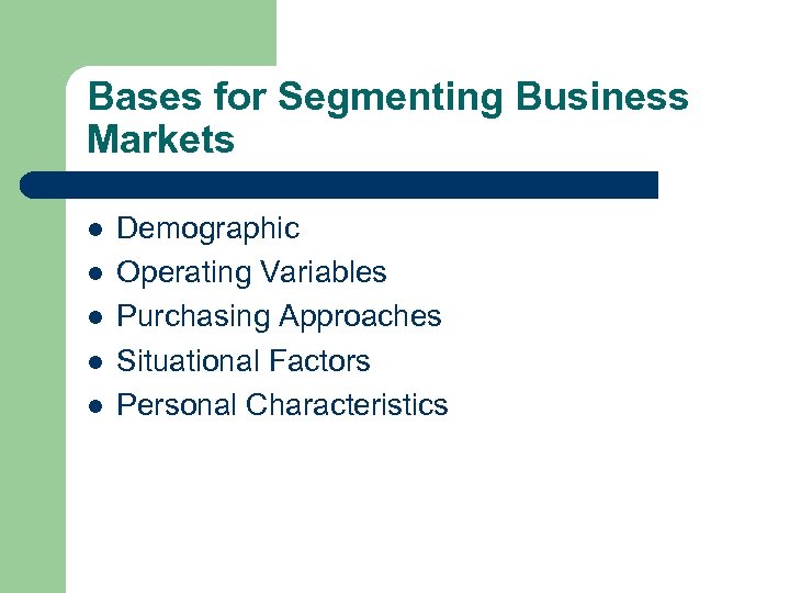 Bases for Segmenting Business Markets l l l Demographic Operating Variables Purchasing Approaches Situational