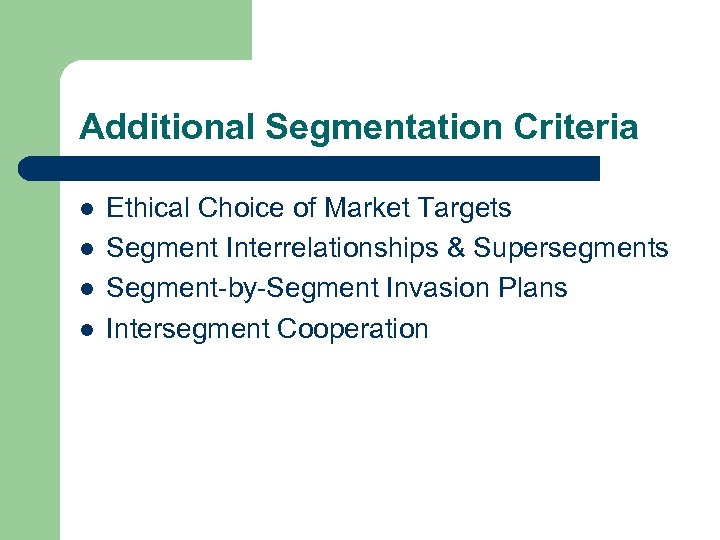 Additional Segmentation Criteria l l Ethical Choice of Market Targets Segment Interrelationships & Supersegments
