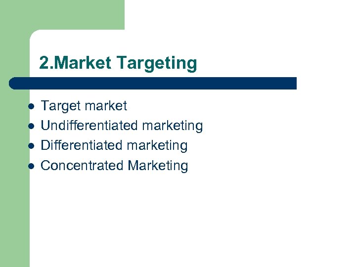 2. Market Targeting l l Target market Undifferentiated marketing Differentiated marketing Concentrated Marketing 