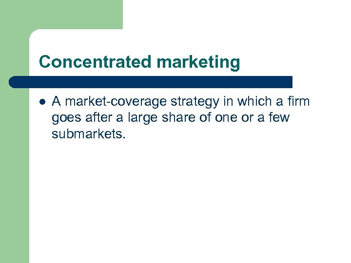 Concentrated marketing l A market-coverage strategy in which a firm goes after a large