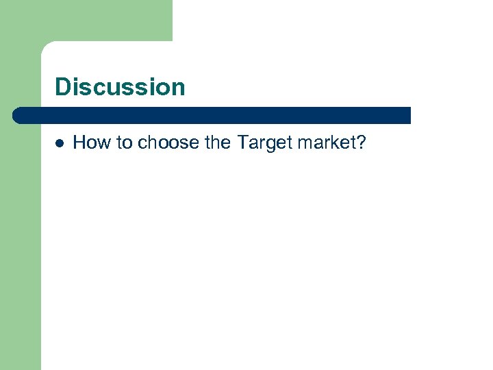 Discussion l How to choose the Target market? 