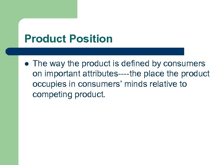 Product Position l The way the product is defined by consumers on important attributes----the