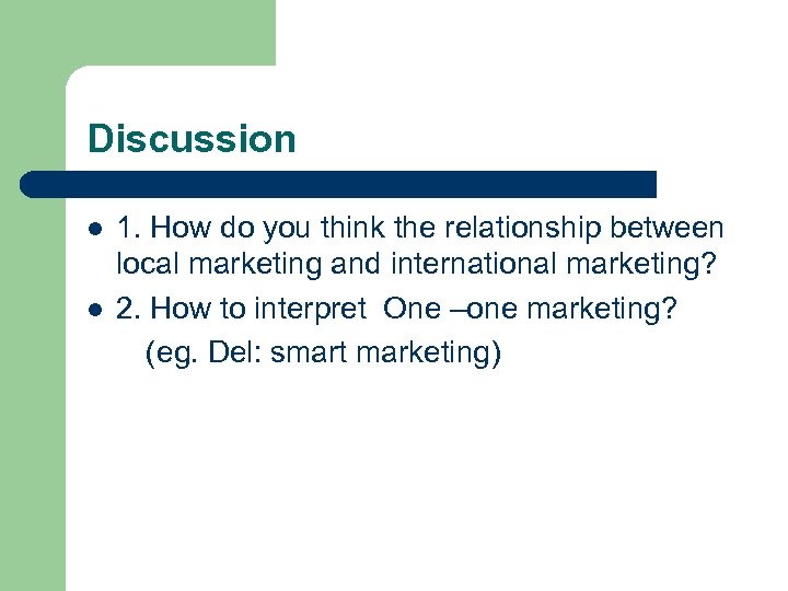 Discussion l l 1. How do you think the relationship between local marketing and