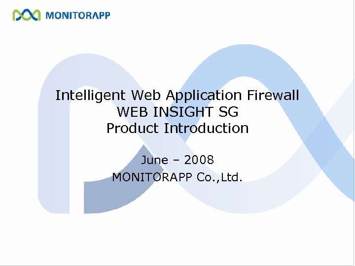 Intelligent Web Application Firewall WEB INSIGHT SG Product Introduction June – 2008 MONITORAPP Co.