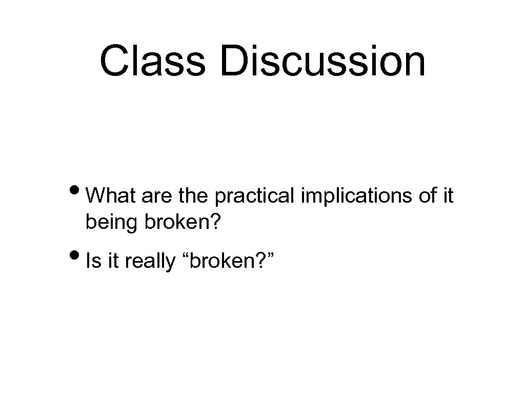 Class Discussion • What are the practical implications of it being broken? • Is