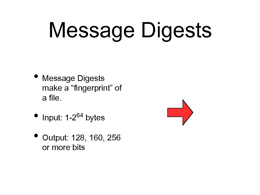 Message Digests • Message Digests make a “fingerprint” of a file. • Input: 1