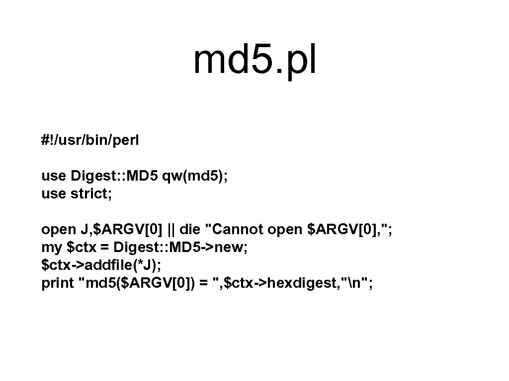 md 5. pl #!/usr/bin/perl use Digest: : MD 5 qw(md 5); use strict; open