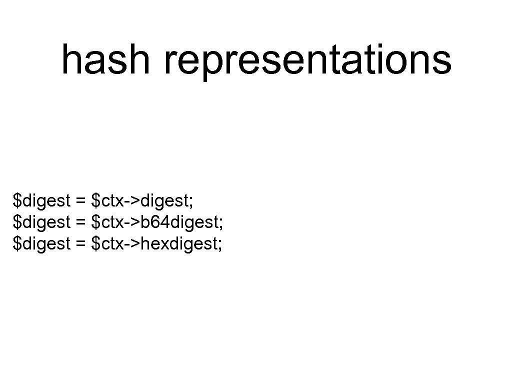 hash representations $digest = $ctx->digest; $digest = $ctx->b 64 digest; $digest = $ctx->hexdigest; 
