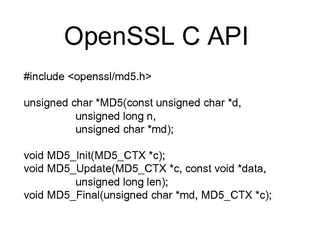 Open. SSL C API #include <openssl/md 5. h> unsigned char *MD 5(const unsigned char