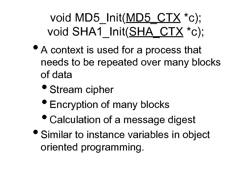 void MD 5_Init(MD 5_CTX *c); void SHA 1_Init(SHA_CTX *c); • A context is used