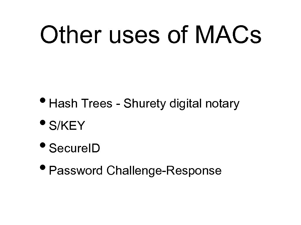 Other uses of MACs • Hash Trees - Shurety digital notary • S/KEY •