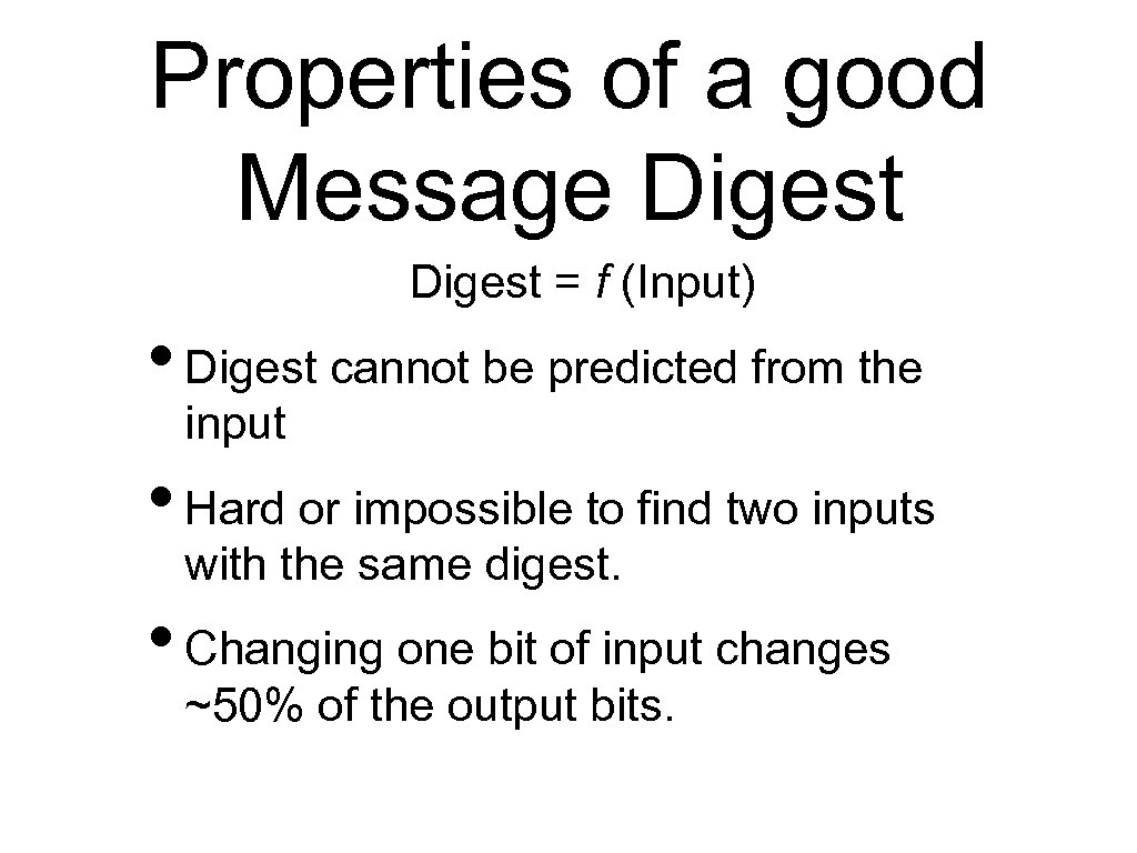 Properties of a good Message Digest = f (Input) • Digest cannot be predicted