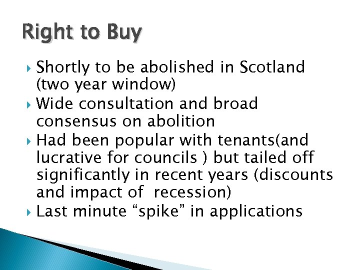 Right to Buy Shortly to be abolished in Scotland (two year window) Wide consultation