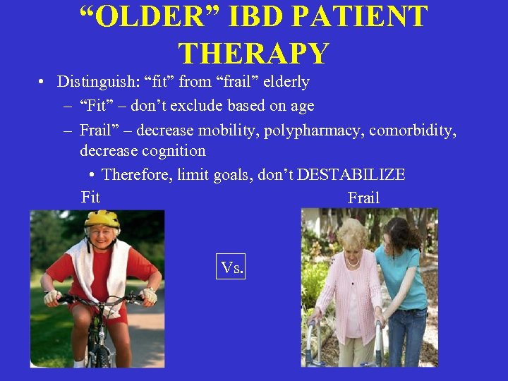 “OLDER” IBD PATIENT THERAPY • Distinguish: “fit” from “frail” elderly – “Fit” – don’t