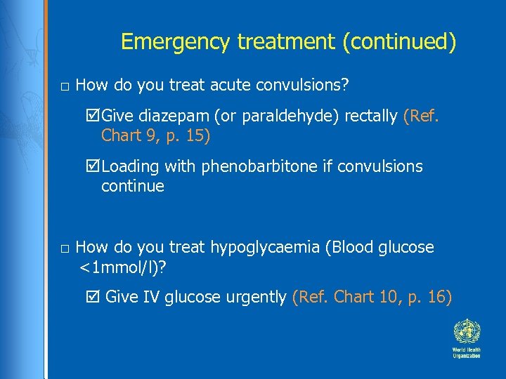 Emergency treatment (continued) □ How do you treat acute convulsions? Give diazepam (or paraldehyde)