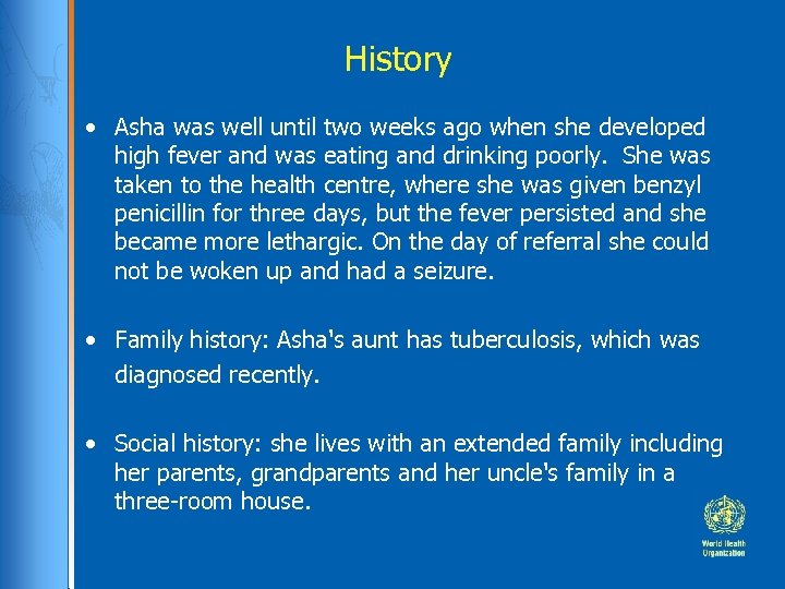 History • Asha was well until two weeks ago when she developed high fever