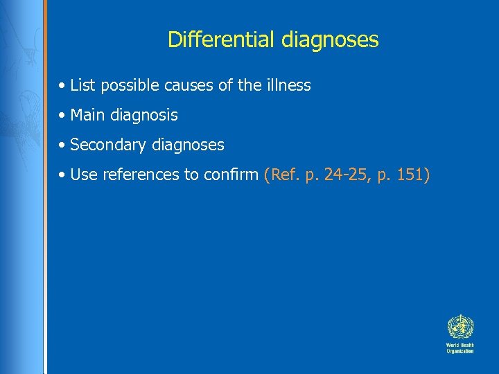 Differential diagnoses • List possible causes of the illness • Main diagnosis • Secondary