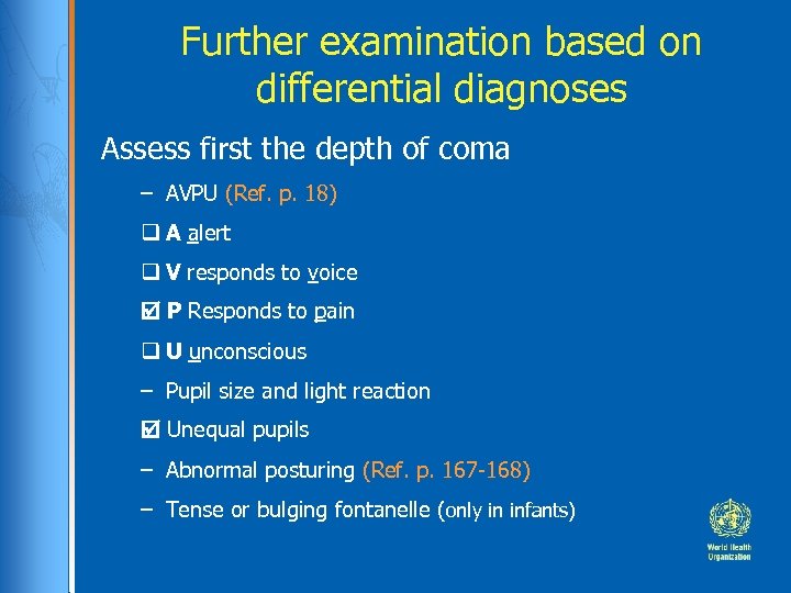 Further examination based on differential diagnoses Assess first the depth of coma – AVPU
