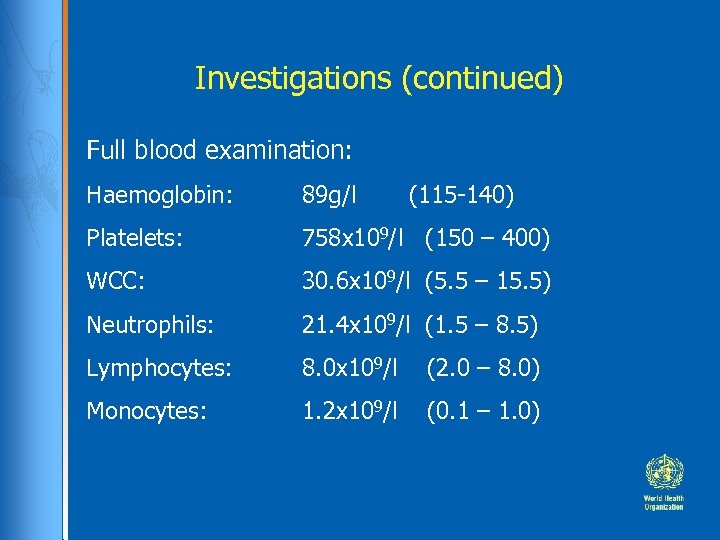 Investigations (continued) Full blood examination: Haemoglobin: 89 g/l (115 -140) Platelets: 758 x 109/l