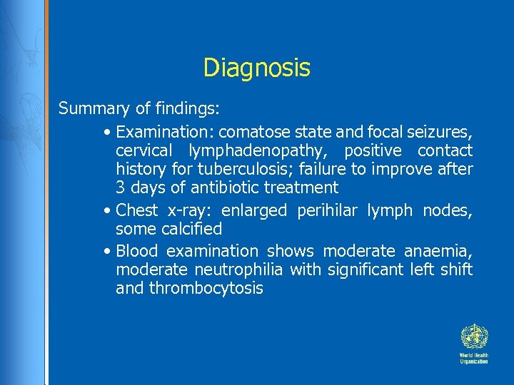 Diagnosis Summary of findings: • Examination: comatose state and focal seizures, cervical lymphadenopathy, positive