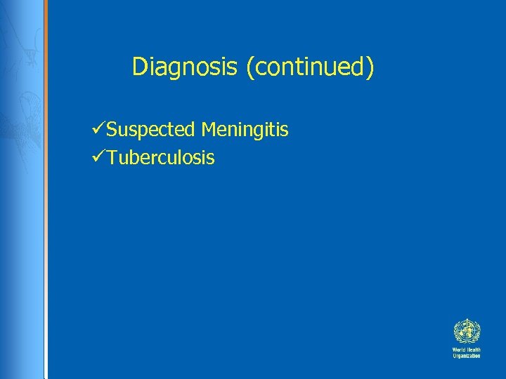 Diagnosis (continued) Suspected Meningitis Tuberculosis 