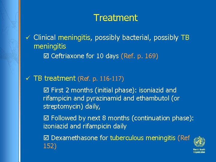 Treatment Clinical meningitis, possibly bacterial, possibly TB meningitis Ceftriaxone for 10 days (Ref. p.