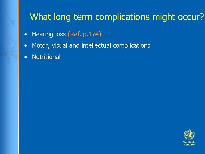 What long term complications might occur? • Hearing loss (Ref. p. 174) • Motor,