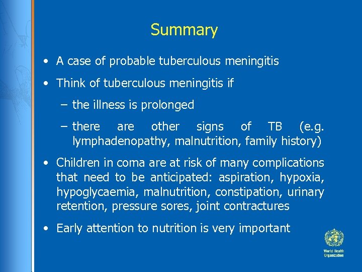 Summary • A case of probable tuberculous meningitis • Think of tuberculous meningitis if