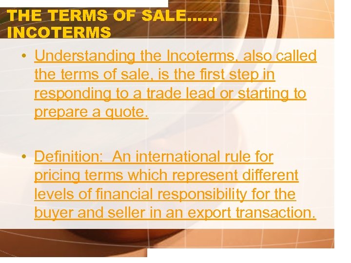 THE TERMS OF SALE…… INCOTERMS • Understanding the Incoterms, also called the terms of