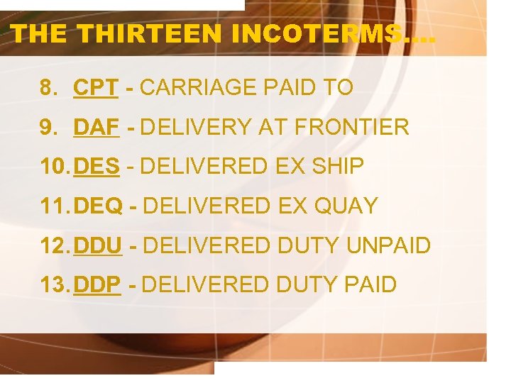 THE THIRTEEN INCOTERMS…. 8. CPT - CARRIAGE PAID TO 9. DAF - DELIVERY AT