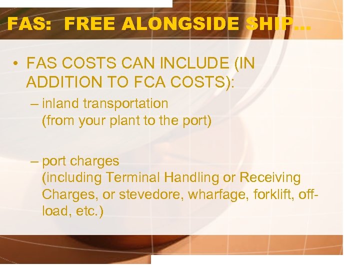 FAS: FREE ALONGSIDE SHIP. . . • FAS COSTS CAN INCLUDE (IN ADDITION TO