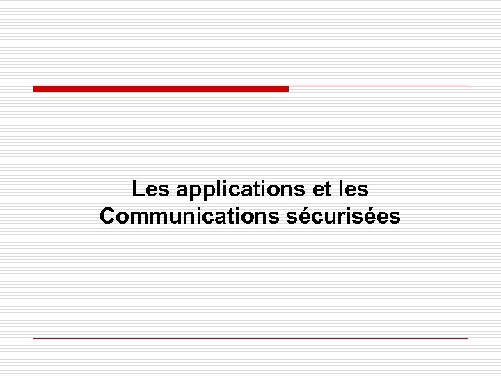 Les applications et les Communications sécurisées 