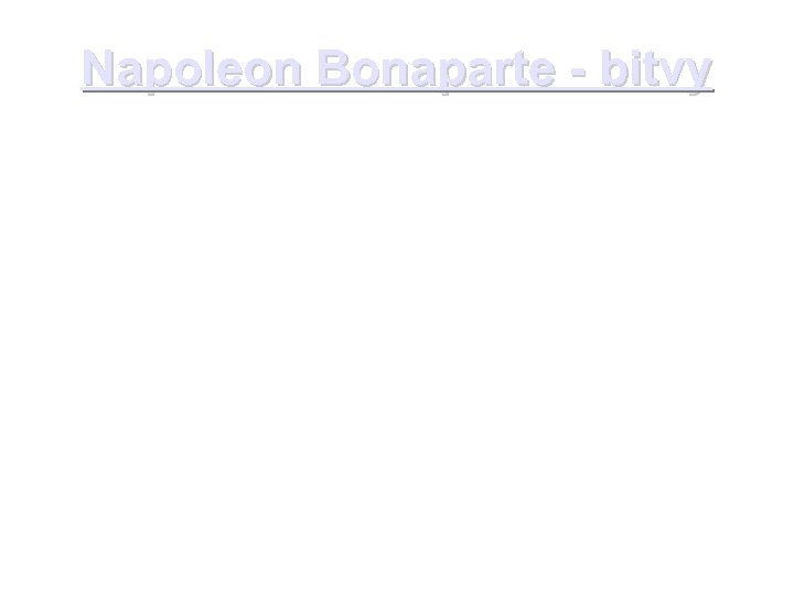 Napoleon Bonaparte - bitvy Vypracovali: Zbyněk Mrázek Lukáš Čejka Dominik Bednář Martin Boček Jan